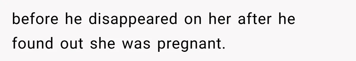 before he disappeared on her after he found out she was pregnant.