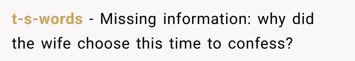 t-s-words − Missing information: why did the wife choose this time to confess?