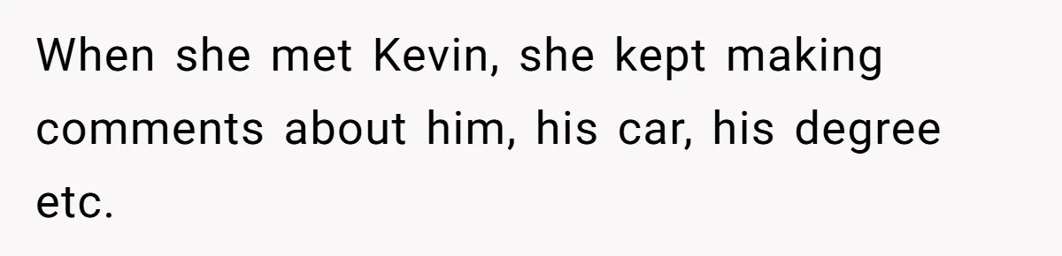 Woman Bans Her Mother From Wedding Unless She Apologizes After Giving Fiancé A Humiliating “Joke” Gift When she met Kevin, she kept making comments about him, his car, his degree etc.