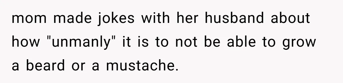 Woman Bans Her Mother From Wedding Unless She Apologizes After Giving Fiancé A Humiliating “Joke” Gift mom made jokes with her husband about how "unmanly" it is to not be able to grow a beard or a mustache.