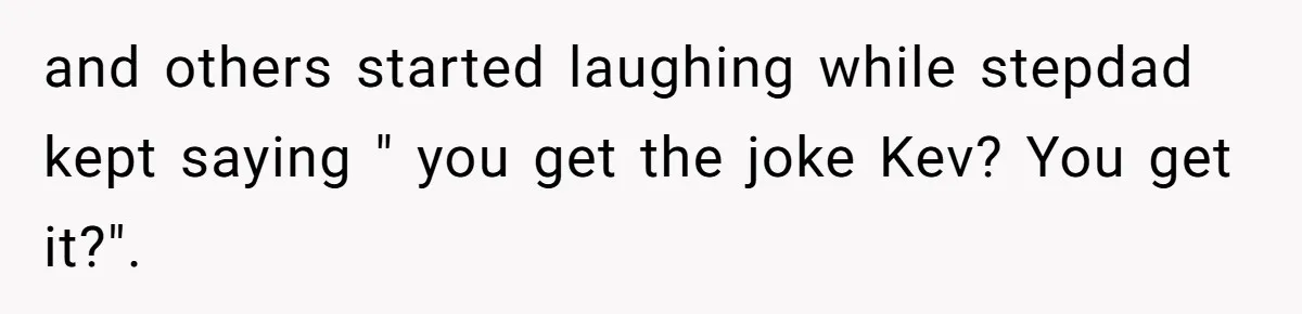 Woman Bans Her Mother From Wedding Unless She Apologizes After Giving Fiancé A Humiliating “Joke” Gift and others started laughing while stepdad kept saying " you get the joke Kev? You get it?".