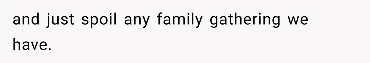 Woman Bans Her Mother From Wedding Unless She Apologizes After Giving Fiancé A Humiliating “Joke” Gift and just spoil any family gathering we have.