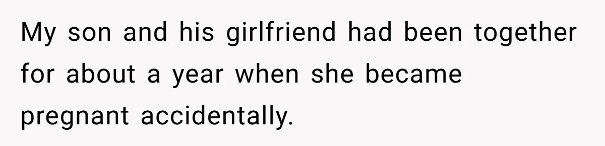 My son and his girlfriend had been together for about a year when she became pregnant accidentally.