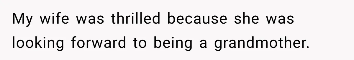 My wife was thrilled because she was looking forward to being a grandmother.