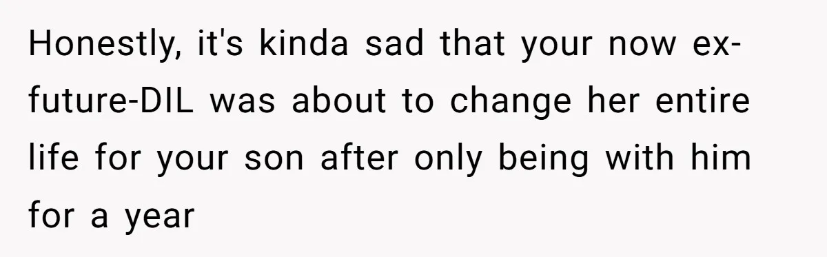 Honestly, it's kinda sad that your now ex-future-DIL was about to change her entire life for your son after only being with him for a year
