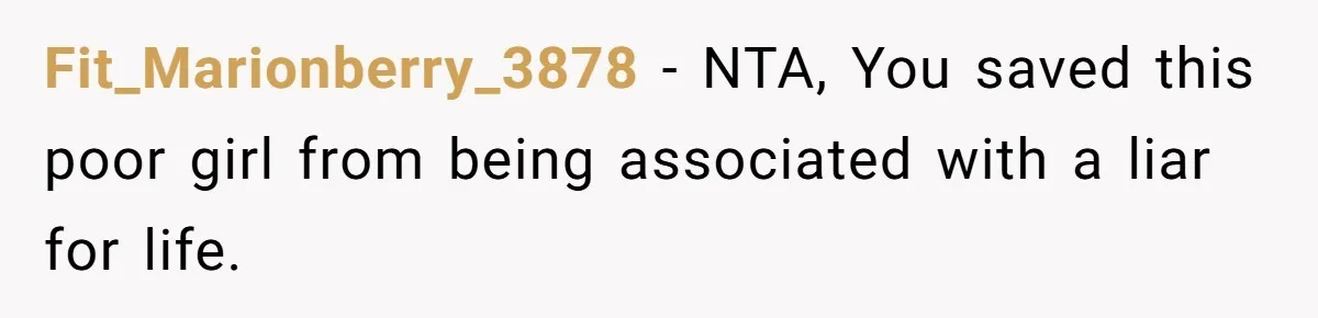Fit_Marionberry_3878 − NTA, You saved this poor girl from being associated with a liar for life.