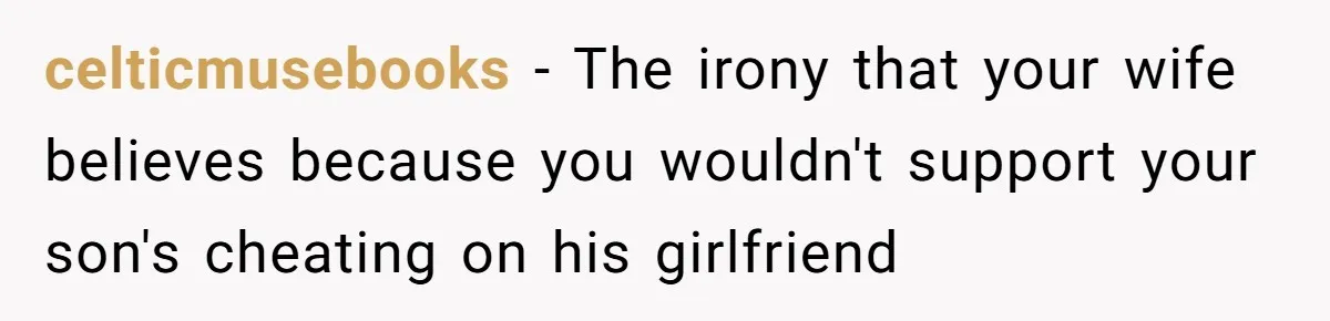 celticmusebooks − The irony that your wife believes because you wouldn't support your son's cheating on his girlfriend