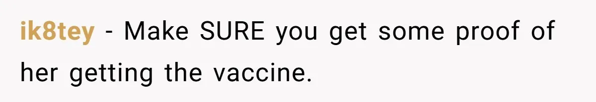 ik8tey − Make SURE you get some proof of her getting the vaccine.