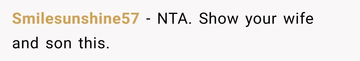Smilesunshine57 − NTA. Show your wife and son this.