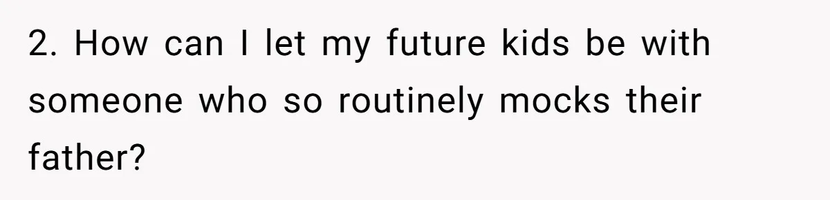 Woman Bans Her Mother From Wedding Unless She Apologizes After Giving Fiancé A Humiliating “Joke” Gift 2. How can I let my future kids be with someone who so routinely mocks their father?