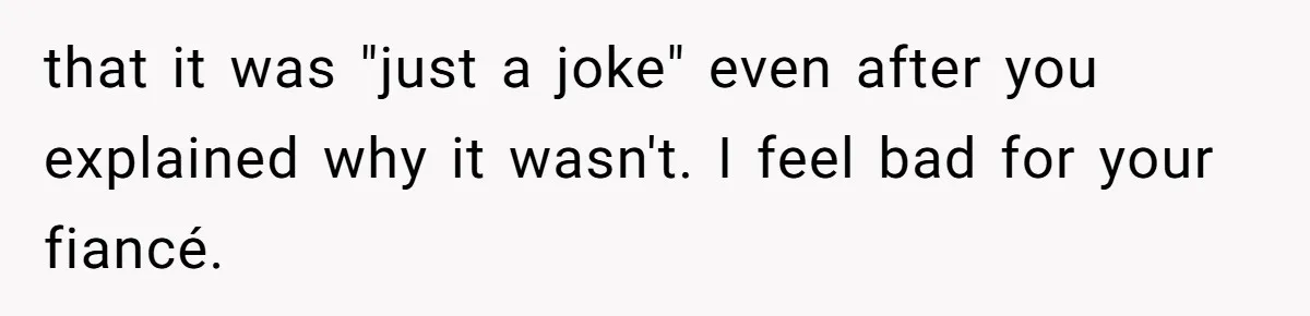 Woman Bans Her Mother From Wedding Unless She Apologizes After Giving Fiancé A Humiliating “Joke” Gift that it was "just a joke" even after you explained why it wasn't. I feel bad for your fiancé.