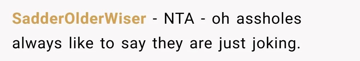 Woman Bans Her Mother From Wedding Unless She Apologizes After Giving Fiancé A Humiliating “Joke” Gift SadderOlderWiser − NTA - oh assholes always like to say they are just joking.