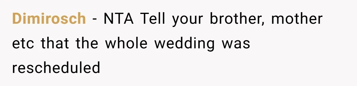Woman Bans Her Mother From Wedding Unless She Apologizes After Giving Fiancé A Humiliating “Joke” Gift Dimirosch − NTA Tell your brother, mother etc that the whole wedding was rescheduled