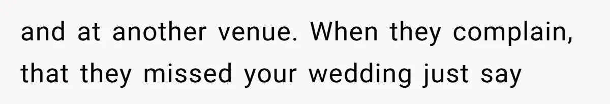 Woman Bans Her Mother From Wedding Unless She Apologizes After Giving Fiancé A Humiliating “Joke” Gift and at another venue. When they complain, that they missed your wedding just say