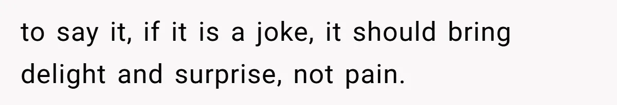 Woman Bans Her Mother From Wedding Unless She Apologizes After Giving Fiancé A Humiliating “Joke” Gift to say it, if it is a joke, it should bring delight and surprise, not pain.