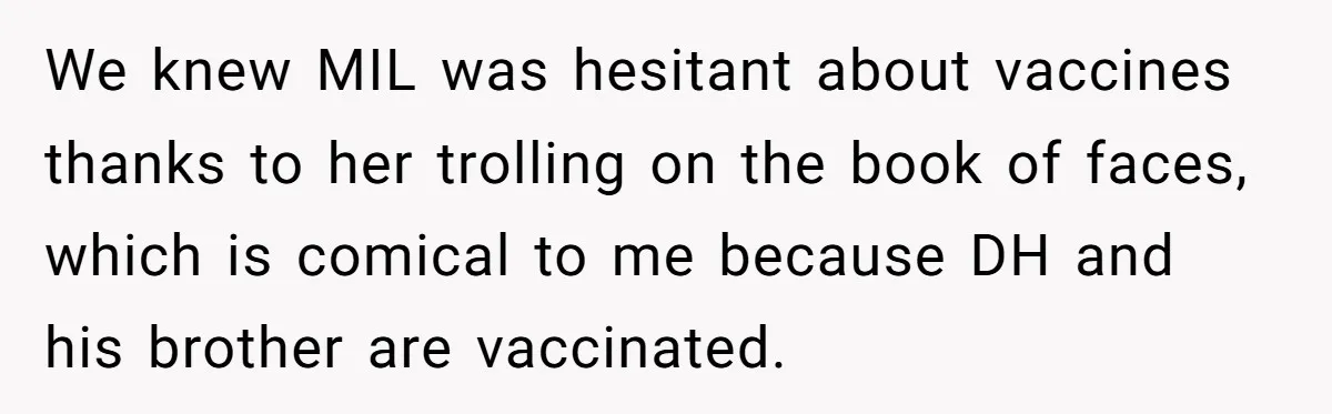 We knew MIL was hesitant about vaccines thanks to her trolling on the book of faces, which is comical to me because DH and his brother are vaccinated.