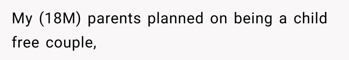 Teen Refuses To Move Back In With Parents After They Pushed Him Out At 18 My (18M) parents planned on being a child free couple,