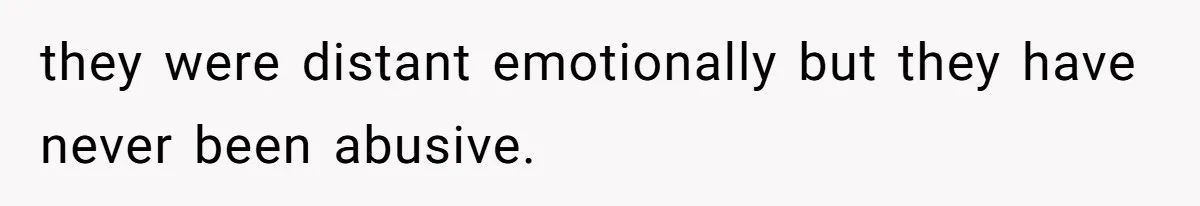 Teen Refuses To Move Back In With Parents After They Pushed Him Out At 18 they were distant emotionally but they have never been abusive.