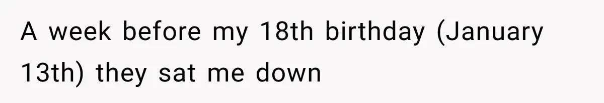 Teen Refuses To Move Back In With Parents After They Pushed Him Out At 18 A week before my 18th birthday (January 13th) they sat me down