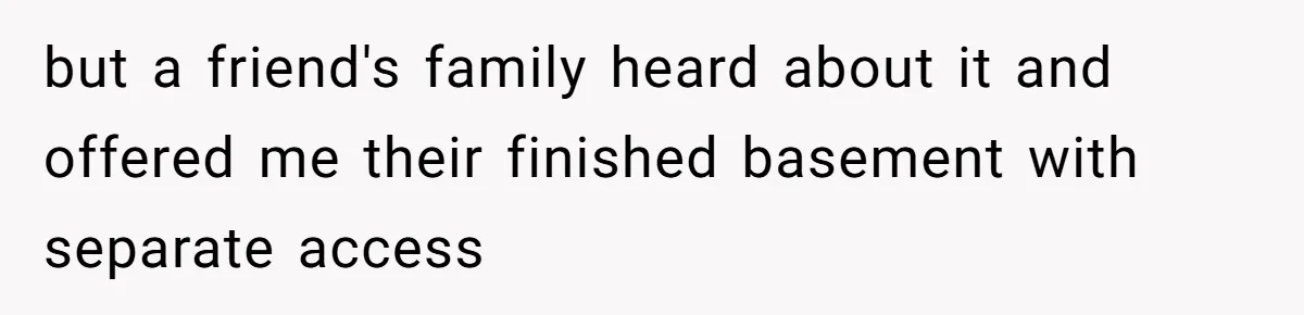 Teen Refuses To Move Back In With Parents After They Pushed Him Out At 18 but a friend's family heard about it and offered me their finished basement with separate access