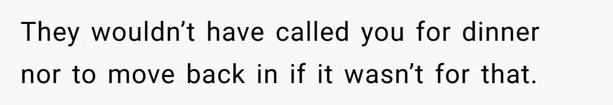 Teen Refuses To Move Back In With Parents After They Pushed Him Out At 18 They wouldn’t have called you for dinner nor to move back in if it wasn’t for that.