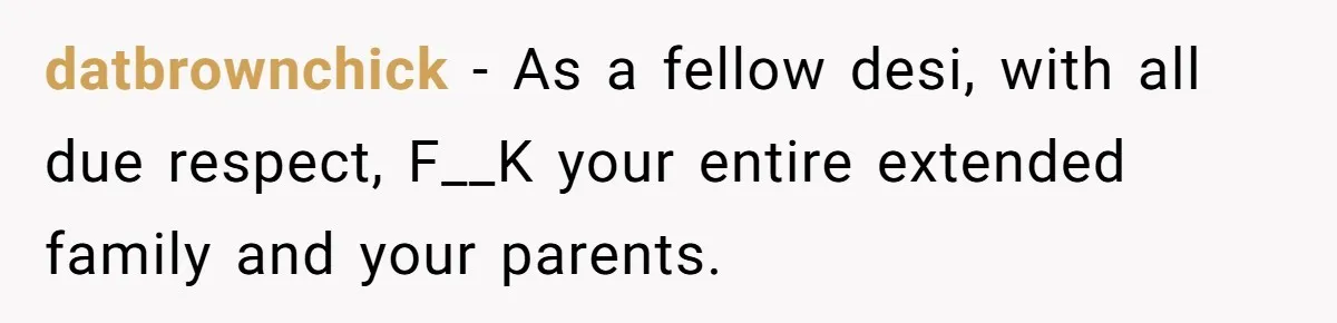 Teen Refuses To Move Back In With Parents After They Pushed Him Out At 18 datbrownchick − As a fellow desi, with all due respect, F__K your entire extended family and your parents.