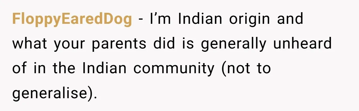 Teen Refuses To Move Back In With Parents After They Pushed Him Out At 18 FloppyEaredDog − I’m Indian origin and what your parents did is generally unheard of in the Indian community (not to generalise).