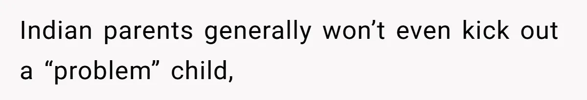 Teen Refuses To Move Back In With Parents After They Pushed Him Out At 18 Indian parents generally won’t even kick out a “problem” child,