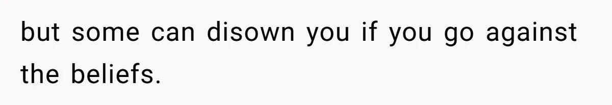Teen Refuses To Move Back In With Parents After They Pushed Him Out At 18 but some can disown you if you go against the beliefs.