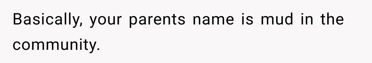 Teen Refuses To Move Back In With Parents After They Pushed Him Out At 18 Basically, your parents name is mud in the community.