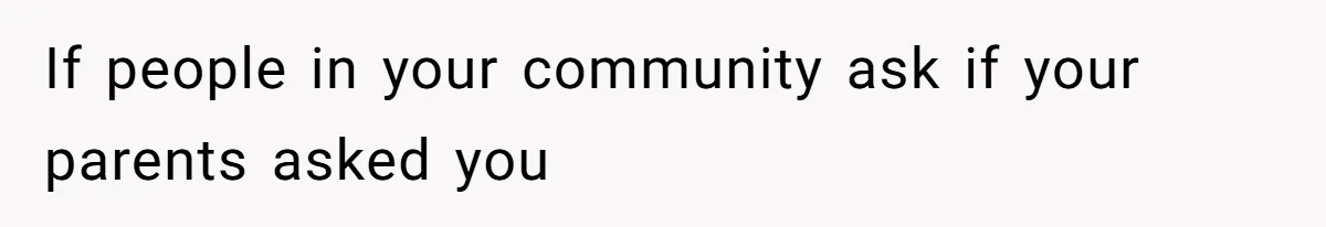 Teen Refuses To Move Back In With Parents After They Pushed Him Out At 18 If people in your community ask if your parents asked you