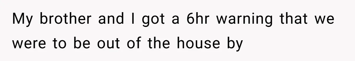 Teen Refuses To Move Back In With Parents After They Pushed Him Out At 18 My brother and I got a 6hr warning that we were to be out of the house by