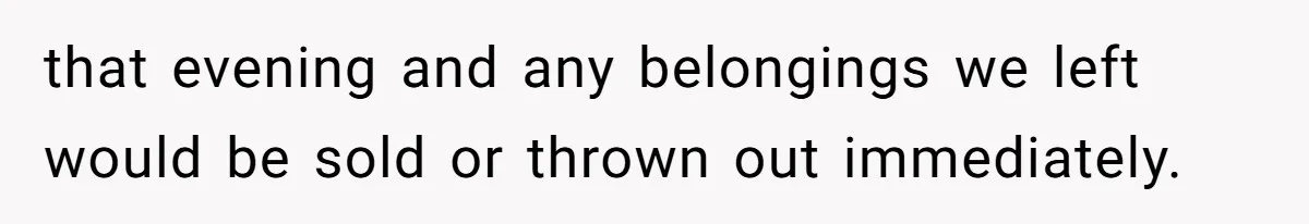 Teen Refuses To Move Back In With Parents After They Pushed Him Out At 18 that evening and any belongings we left would be sold or thrown out immediately.