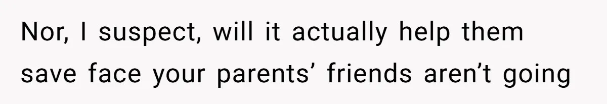 Teen Refuses To Move Back In With Parents After They Pushed Him Out At 18 Nor, I suspect, will it actually help them save face your parents’ friends aren’t going