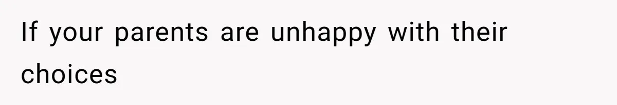 Teen Refuses To Move Back In With Parents After They Pushed Him Out At 18 If your parents are unhappy with their choices