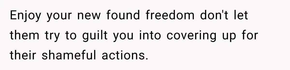 Teen Refuses To Move Back In With Parents After They Pushed Him Out At 18 Enjoy your new found freedom don't let them try to guilt you into covering up for their shameful actions.
