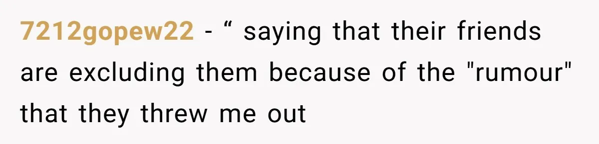 Teen Refuses To Move Back In With Parents After They Pushed Him Out At 18 7212gopew22 − “ saying that their friends are excluding them because of the "rumour" that they threw me out