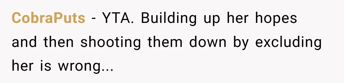 CobraPuts − YTA. Building up her hopes and then shooting them down by excluding her is wrong...