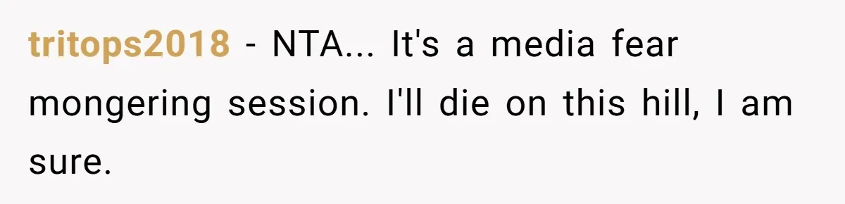 tritops2018 − NTA... It's a media fear mongering session. I'll die on this hill, I am sure.