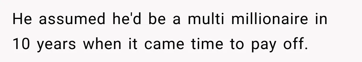 Executor Refuses To Release Grandma’s College Fund To Niece After She Fails To Meet GPA Requirement He assumed he'd be a multi millionaire in 10 years when it came time to pay off.