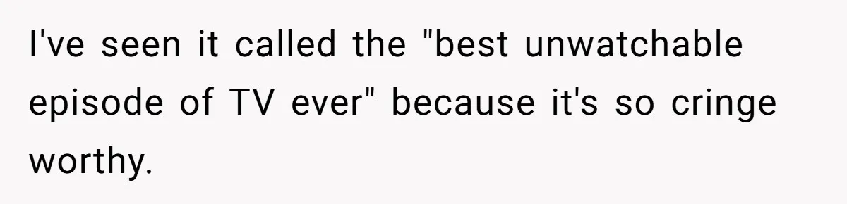 Executor Refuses To Release Grandma’s College Fund To Niece After She Fails To Meet GPA Requirement I've seen it called the "best unwatchable episode of TV ever" because it's so cringe worthy.