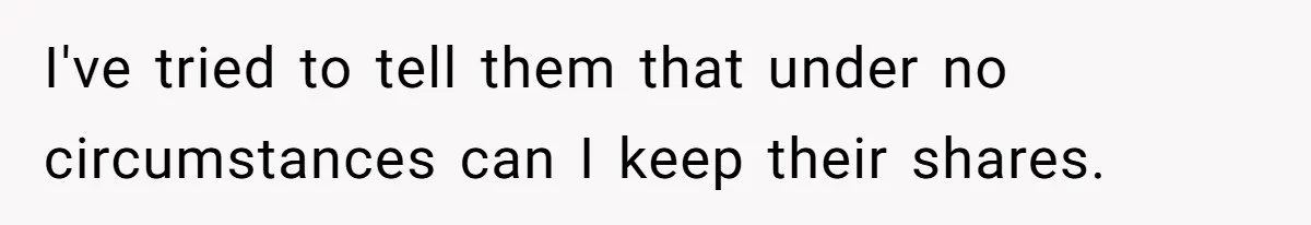 Executor Refuses To Release Grandma’s College Fund To Niece After She Fails To Meet GPA Requirement I've tried to tell them that under no circumstances can I keep their shares.