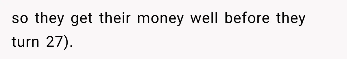 Executor Refuses To Release Grandma’s College Fund To Niece After She Fails To Meet GPA Requirement so they get their money well before they turn 27).