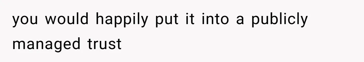 Executor Refuses To Release Grandma’s College Fund To Niece After She Fails To Meet GPA Requirement you would happily put it into a publicly managed trust