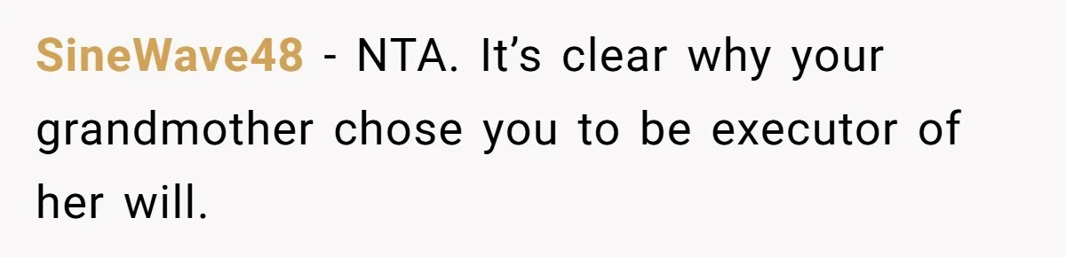 Executor Refuses To Release Grandma’s College Fund To Niece After She Fails To Meet GPA Requirement SineWave48 − NTA. It’s clear why your grandmother chose you to be executor of her will.