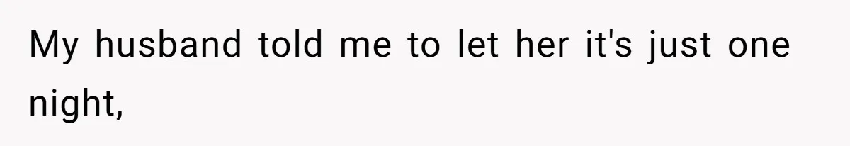 My husband told me to let her it's just one night,