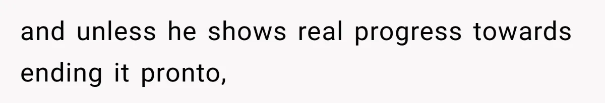 and unless he shows real progress towards ending it pronto,