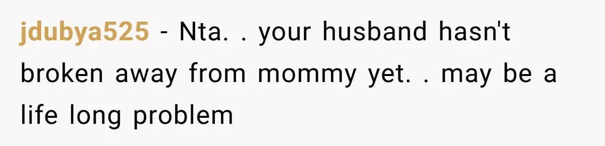 jdubya525 − Nta. . your husband hasn't broken away from mommy yet. . may be a life long problem