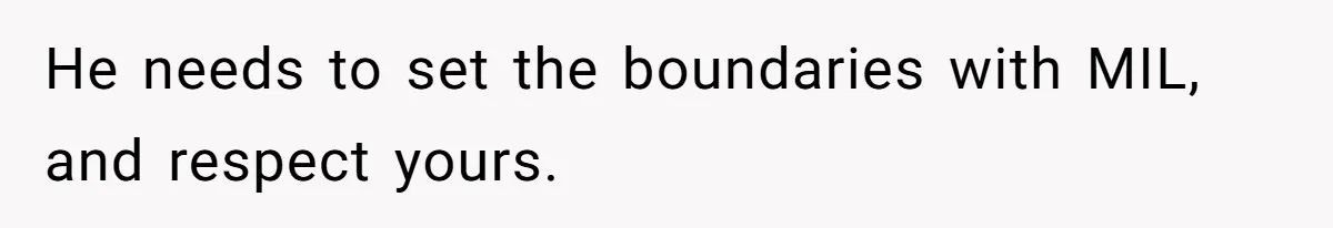 He needs to set the boundaries with MIL, and respect yours.