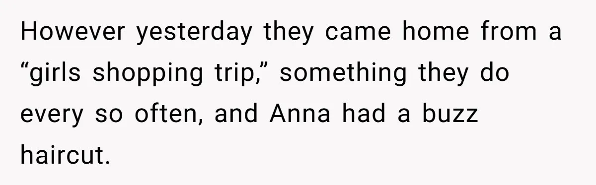 However yesterday they came home from a “girls shopping trip,” something they do every so often, and Anna had a buzz haircut.
